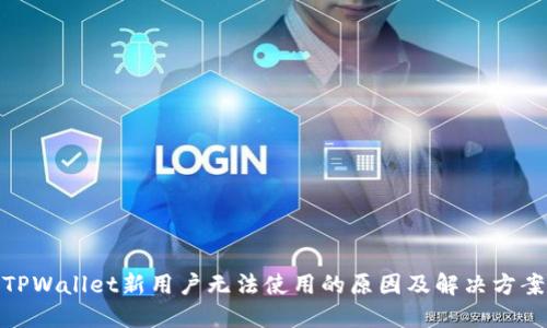 TPWallet新用户无法使用的原因及解决方案
