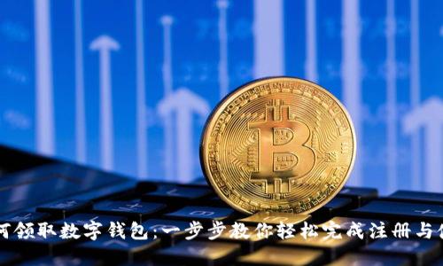 如何领取数字钱包：一步步教你轻松完成注册与使用