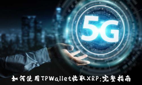   
如何使用TPWallet收取XRP：完整指南