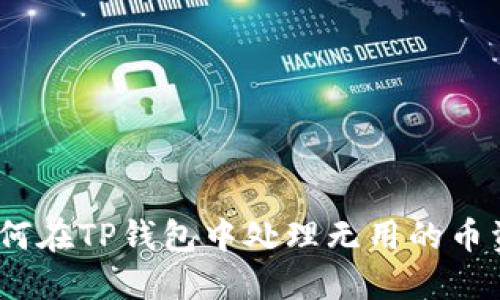 : 如何在TP钱包中处理无用的币资产？