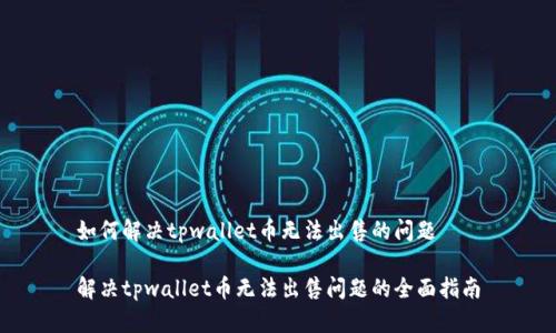 如何解决tpwallet币无法出售的问题

解决tpwallet币无法出售问题的全面指南