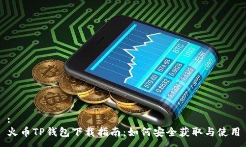 :
火币TP钱包下载指南：如何安全获取与使用