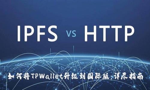 如何将TPWallet升级到国际版：详尽指南