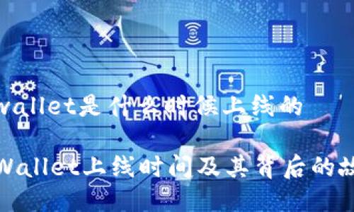 tpwallet是什么时候上线的
TPWallet上线时间及其背后的故事