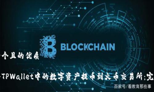 思考一个且的优质
如何将TPWallet中的数字资产提币到火币交易所:完整教程