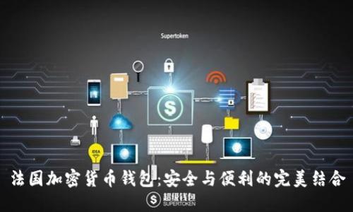 法国加密货币钱包:安全与便利的完美结合