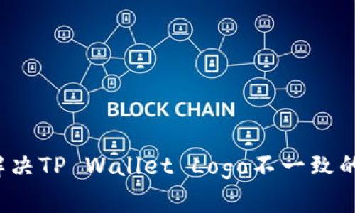 如何解决TP Wallet Logo不一致的问题？