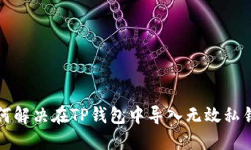 优质如何解决在TP钱包中导入无效私钥的问题