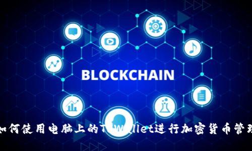 如何使用电脑上的TPWallet进行加密货币管理