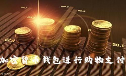 如何使用加密货币钱包进行购物支付:全面指南