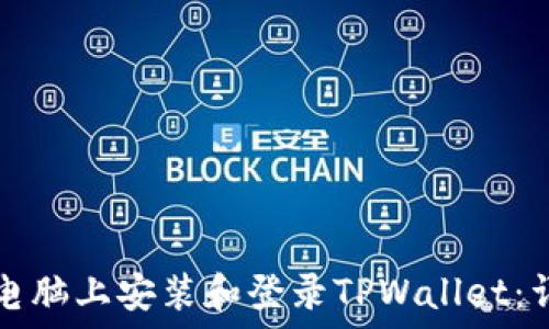 如何在电脑上安装和登录TPWallet:详细指南
