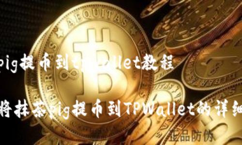 抹茶pig提币到tpwallet教程

如何将抹茶pig提币到TPWallet的详细教程