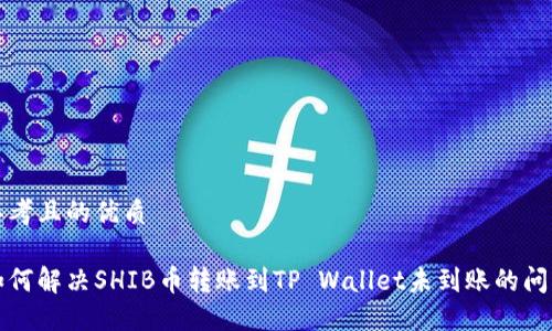 思考且的优质

如何解决SHIB币转账到TP Wallet未到账的问题