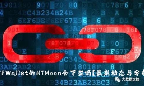 TPWallet的HTMoon会下架吗？最新动态与分析