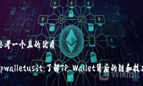 思考一个且的优质

tpwalletusdt：了解TP Wallet背后的链和技术
