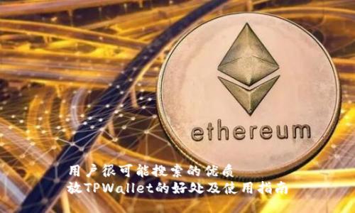 用户很可能搜索的优质
放TPWallet的好处及使用指南