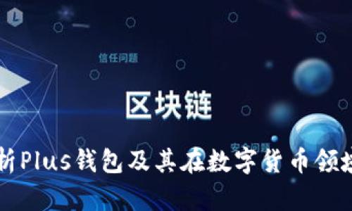 全面解析Plus钱包及其在数字货币领域的应用