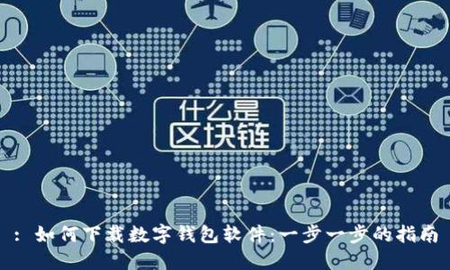 : 如何下载数字钱包软件:一步一步的指南