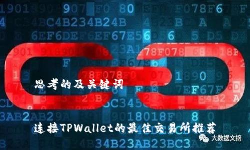 思考的及关键词


连接TPWallet的最佳交易所推荐