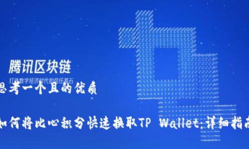 思考一个且的优质

如何将比心积分快速换取TP Wallet：详细指南