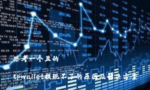 思考一个且的
tpwallet提现不了的原因及解决方案