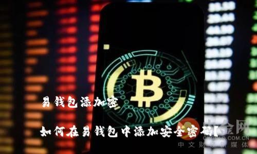 易钱包添加密
如何在易钱包中添加安全密码?