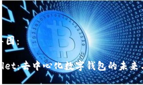 思维导图：

tpwallet：去中心化数字钱包的未来与应用