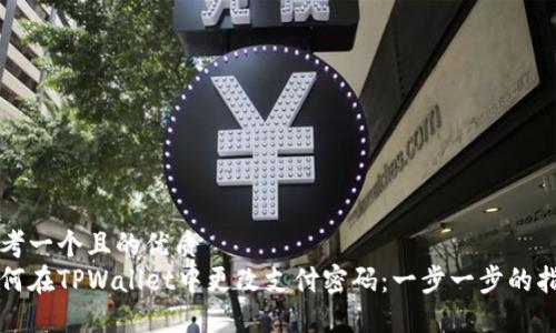 思考一个且的优质
如何在TPWallet中更改支付密码：一步一步的指南