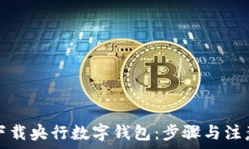 如何下载央行数字钱包:步骤与注意事项