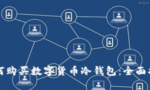如何购买数字货币冷钱包:全面指南