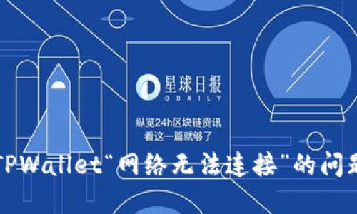 解决TPWallet“网络无法连接”的问题指南