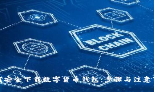 如何安全下载数字货币钱包：步骤与注意事项