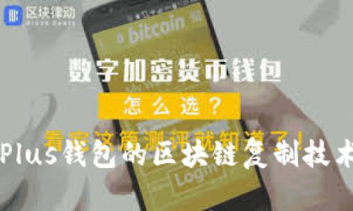 深入了解Plus钱包的区块链复制技术及其应用