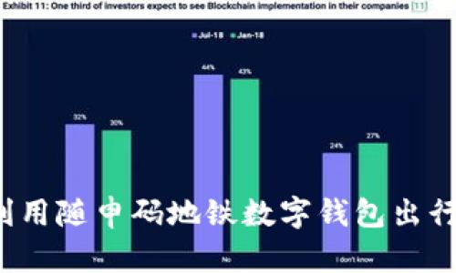 如何利用随申码地铁数字钱包出行体验?
