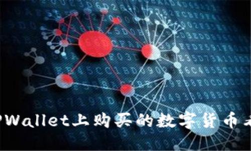 优质
为什么在TPWallet上购买的数字货币看不到余额？