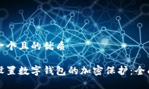 思考一个且的优质

如何设置数字钱包的加密保护：全面指南
