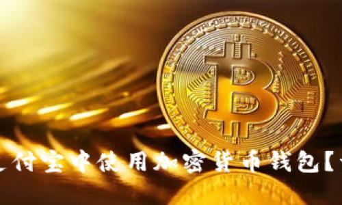 如何在支付宝中使用加密货币钱包？详细指南