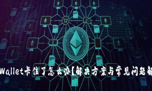 TPWallet卡住了怎么办?解决方案与常见问题解答