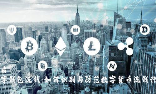 优质
数字钱包洗钱：如何识别与防范数字货币洗钱行为