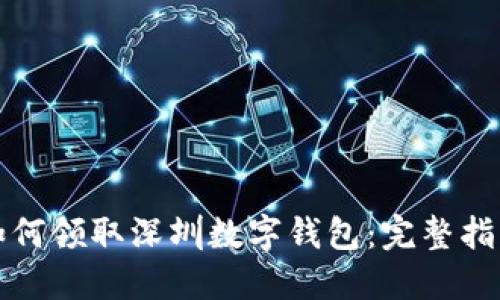 如何领取深圳数字钱包:完整指南