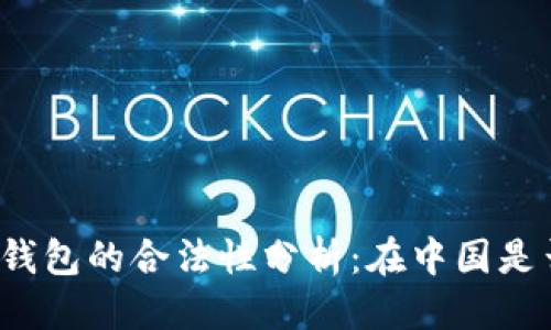 优质
区块链钱包的合法性分析：在中国是否违法？
