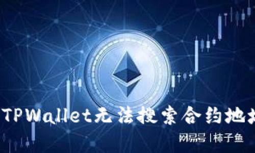 如何解决TPWallet无法搜索合约地址的问题?