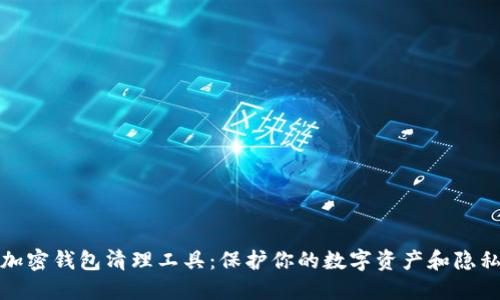 加密钱包清理工具：保护你的数字资产和隐私
