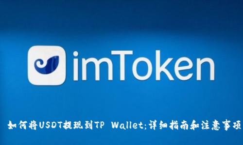 如何将USDT提现到TP Wallet:详细指南和注意事项