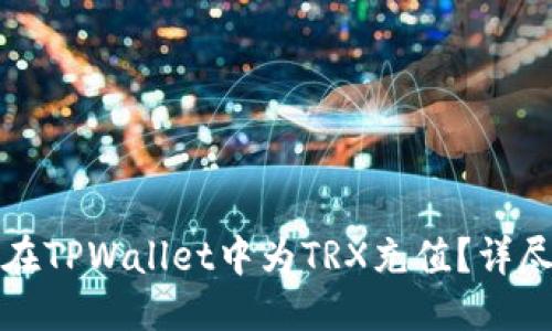 优质
怎样在TPWallet中为TRX充值?详尽指南