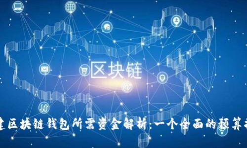 创建区块链钱包所需资金解析:一个全面的预算指南