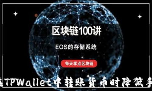 如何在TPWallet中转账货币时降低手续费?