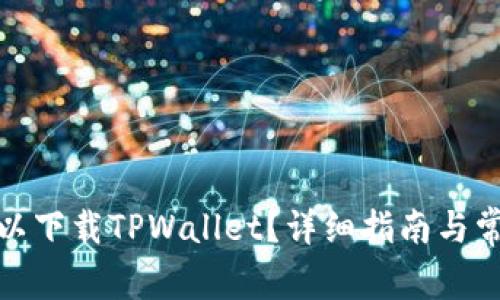 哪个地区可以下载TPWallet？详细指南与常见问题解答