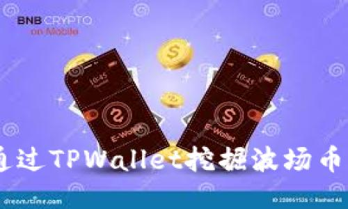 如何通过TPWallet挖掘波场币(TRX)