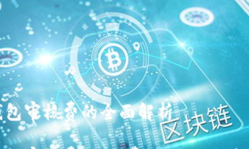 数字钱包审核费的全面解析
数字钱包审核费揭秘:费用、过程与未来趋势